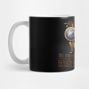 Be brave, my heart. Plant your feet and square your shoulders to the enemy. Meet him among the man-killing spears. Hold your ground. In victory, do not brag; in defeat, do not weep. - Archilochus Mug